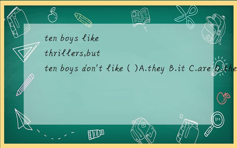 ten boys like thrillers,but ten boys don't like ( )A.they B.it C.are D.them