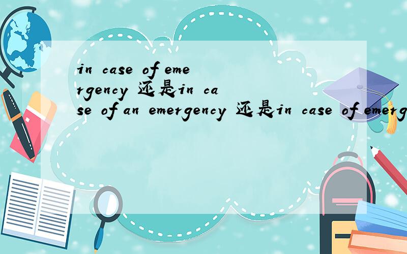 in case of emergency 还是in case of an emergency 还是in case of emergencies