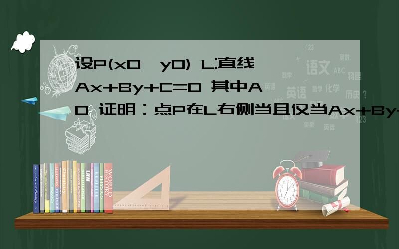 设P(x0,y0) L:直线Ax+By+C=0 其中A>0 证明：点P在L右侧当且仅当Ax+By+C>0