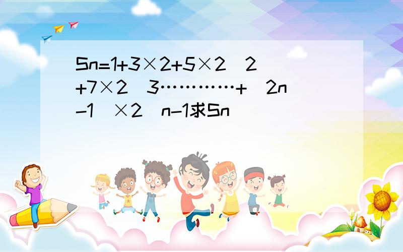Sn=1+3×2+5×2^2+7×2^3…………+(2n-1)×2^n-1求Sn