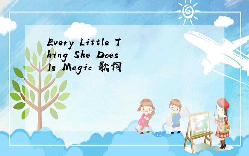 Every Little Thing She Does Is Magic 歌词