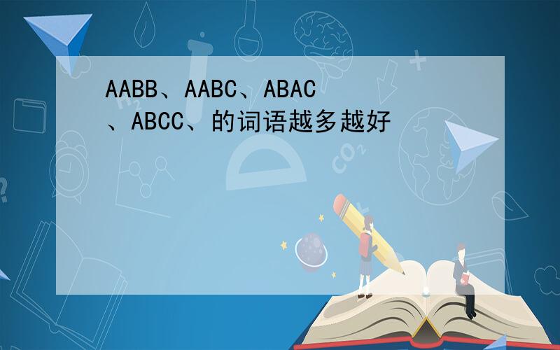 AABB、AABC、ABAC、ABCC、的词语越多越好