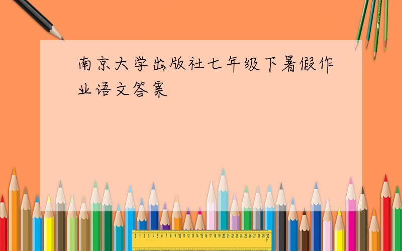南京大学出版社七年级下暑假作业语文答案