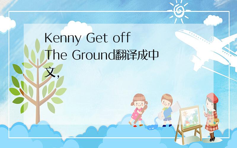 Kenny Get off The Ground翻译成中文,