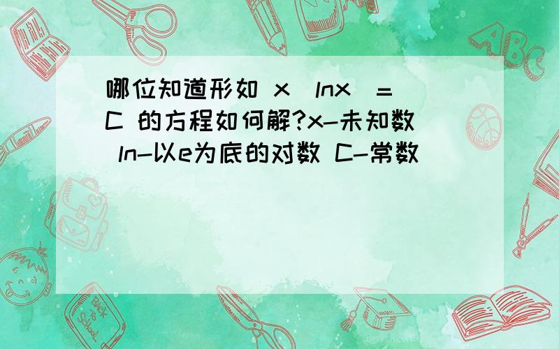 哪位知道形如 x(lnx)=C 的方程如何解?x-未知数 ln-以e为底的对数 C-常数