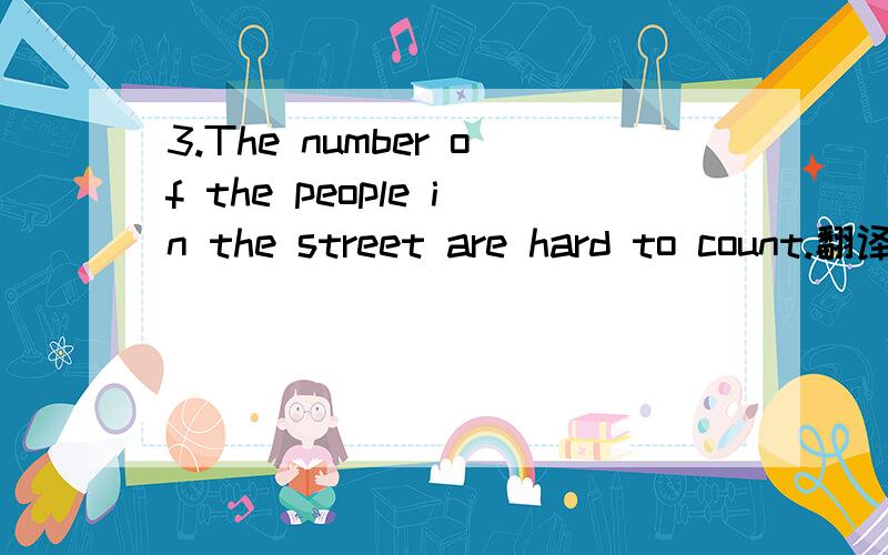 3.The number of the people in the street are hard to count.翻译