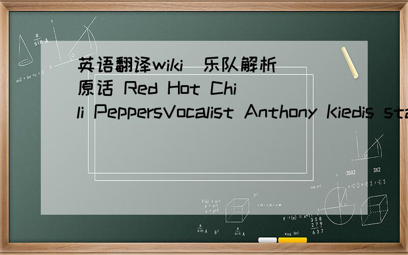 英语翻译wiki（乐队解析）原话 Red Hot Chili PeppersVocalist Anthony Kiedis states that the track is 