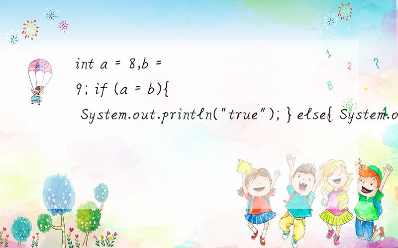 int a = 8,b = 9; if (a = b){ System.out.println(