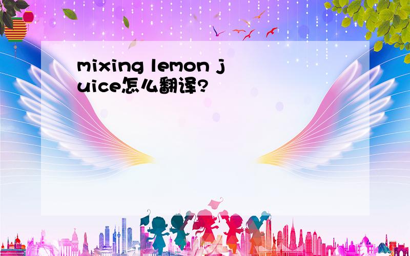 mixing lemon juice怎么翻译?