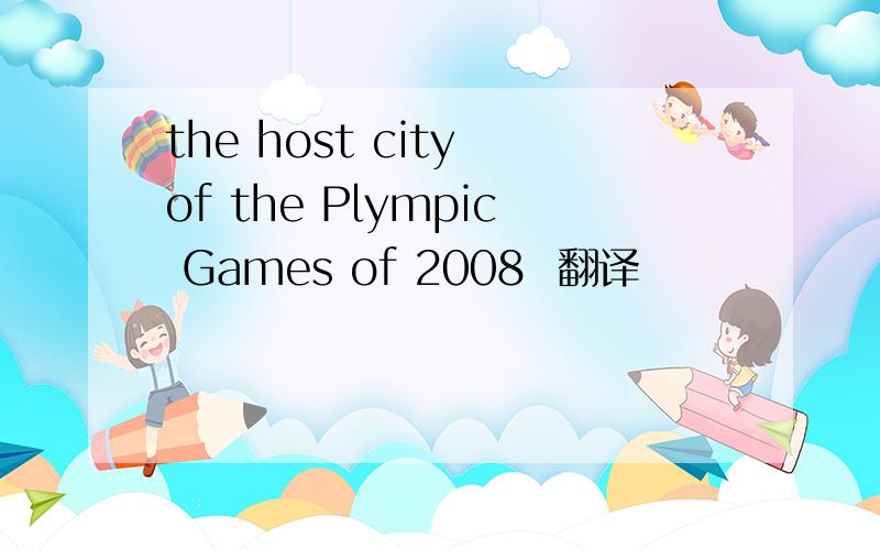 the host city of the Plympic Games of 2008  翻译