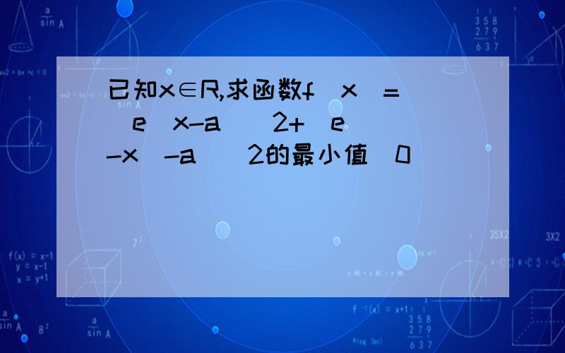 已知x∈R,求函数f(x)=(e^x-a)^2+(e^(-x)-a)^2的最小值(0