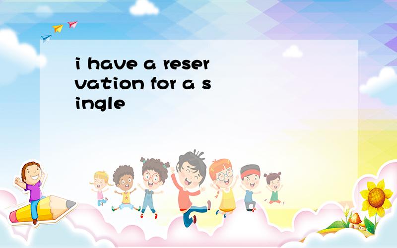 i have a reservation for a single