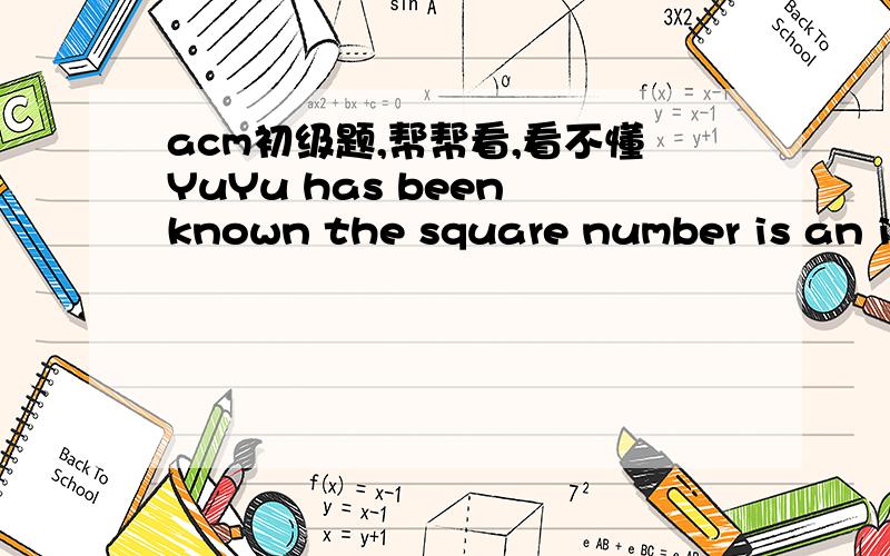acm初级题,帮帮看,看不懂YuYu has been known the square number is an integer that is the square of an another integer,so she likes to count them from one,then four,and so on.Now she wants to know the sum from the nth to mth square numbers.Can