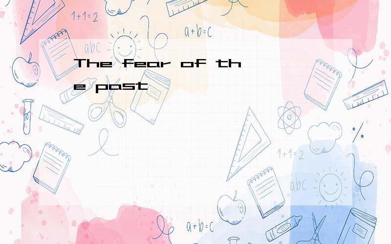 The fear of the past