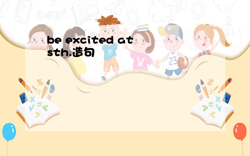 be excited at sth.造句