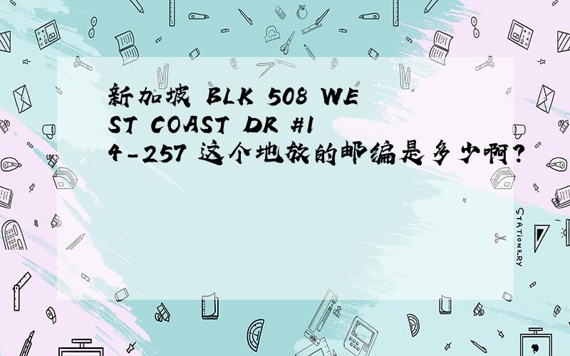 新加坡 BLK 508 WEST COAST DR #14-257 这个地放的邮编是多少啊?