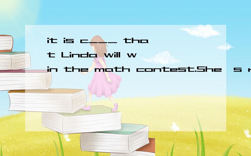 it is c___ that Linda will win the math contest.She's really good at mathIt is c___ that Linda will win the math contest.She's really good at math.