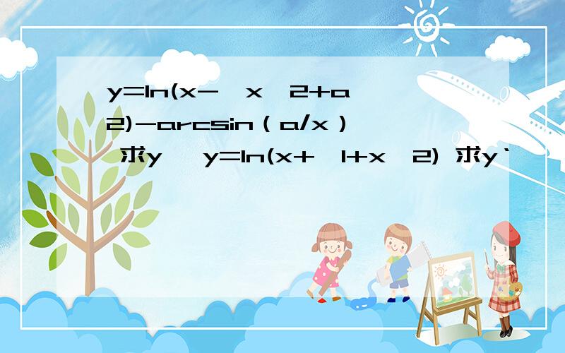 y=ln(x-√x^2+a^2)-arcsin（a/x） 求y' y=ln(x+√1+x^2) 求y‘