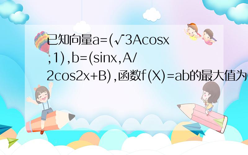 已知向量a=(√3Acosx,1),b=(sinx,A/2cos2x+B),函数f(X)=ab的最大值为6,最小值为-2.求（1）A,B的值；（2）若f(0)=4设函数g(x)对任意x属于R,有g（x+π/2）=g(X),且当x属于（0,π/2）时,g(X)=2-f(X),求函数g(x)在[-π,0]