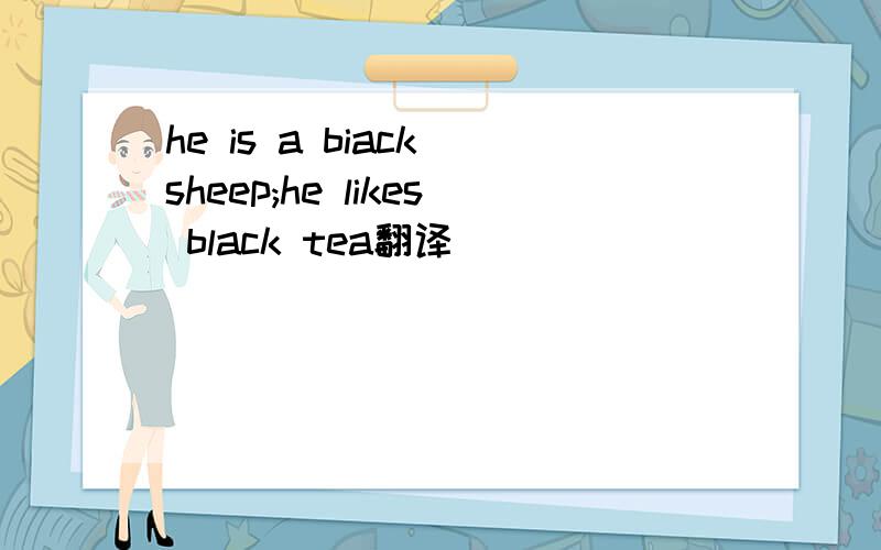 he is a biack sheep;he likes black tea翻译