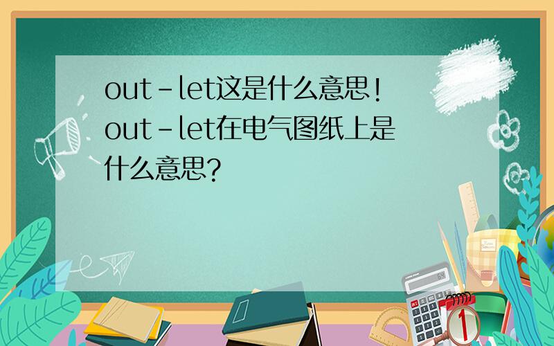 out-let这是什么意思!out-let在电气图纸上是什么意思?
