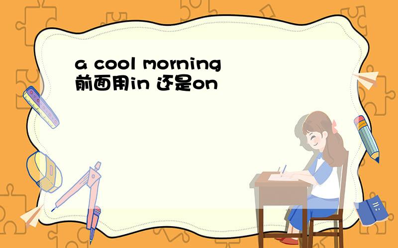 a cool morning前面用in 还是on