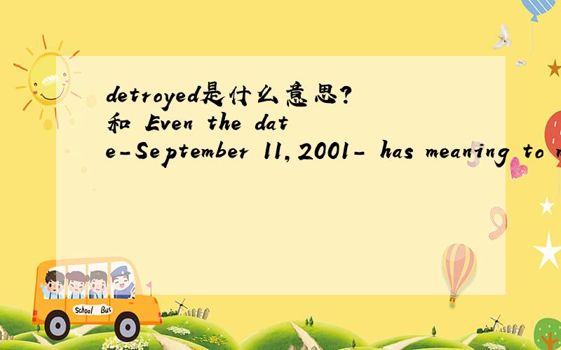 detroyed是什么意思?和 Even the date-September 11,2001- has meaning to most Americans的译文