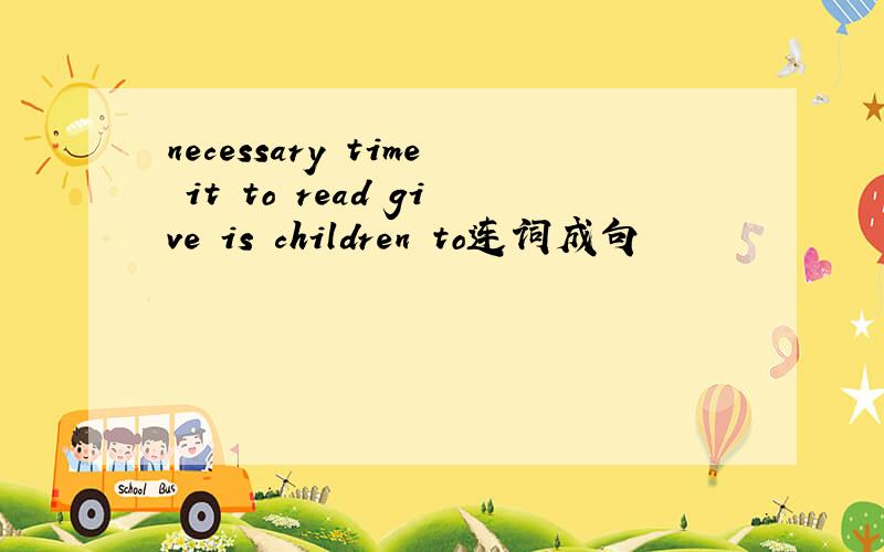 necessary time it to read give is children to连词成句