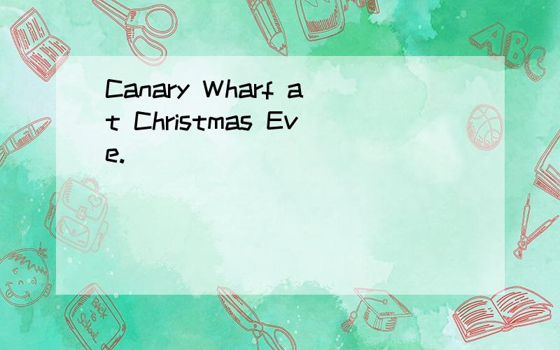 Canary Wharf at Christmas Eve.