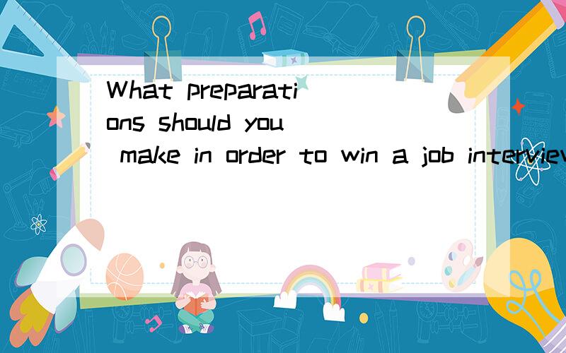 What preparations should you make in order to win a job interview?