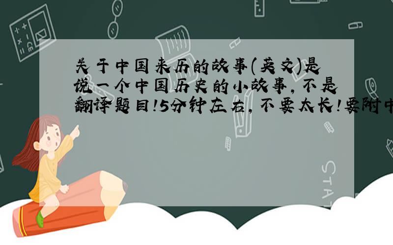 关于中国来历的故事(英文)是说一个中国历史的小故事,不是翻译题目!5分钟左右,不要太长!要附中文翻译!