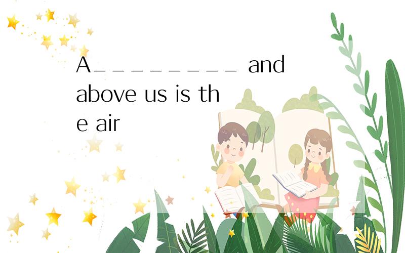 A________ and above us is the air