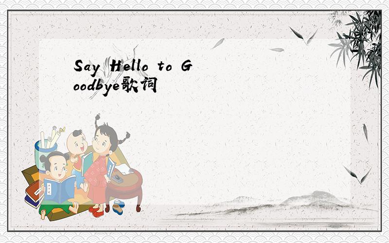 Say Hello to Goodbye歌词