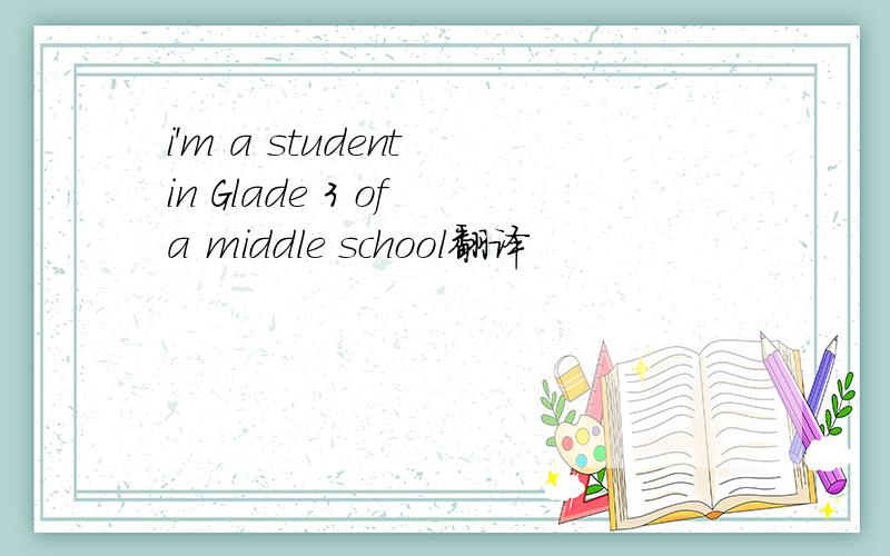 i'm a student in Glade 3 of a middle school翻译