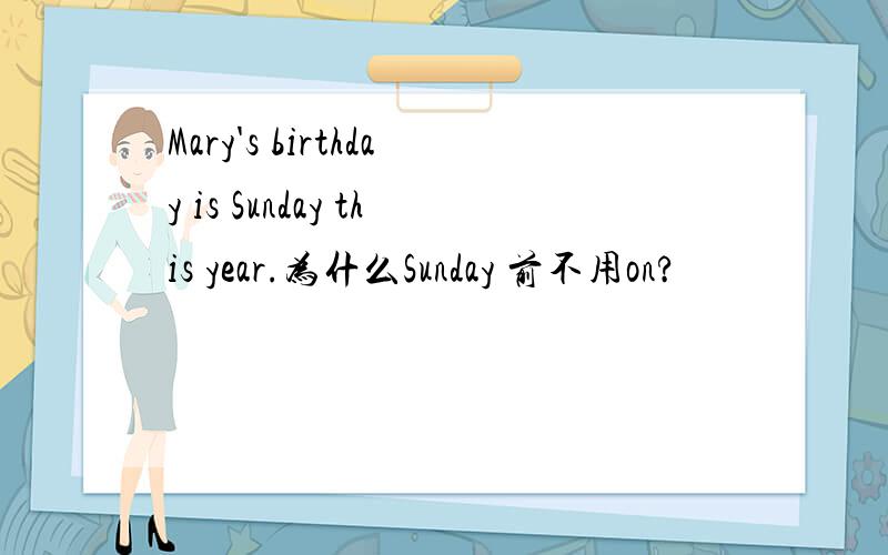 Mary's birthday is Sunday this year.为什么Sunday 前不用on?