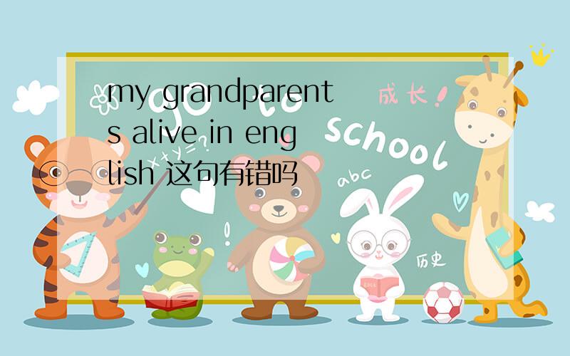 my grandparents alive in english 这句有错吗