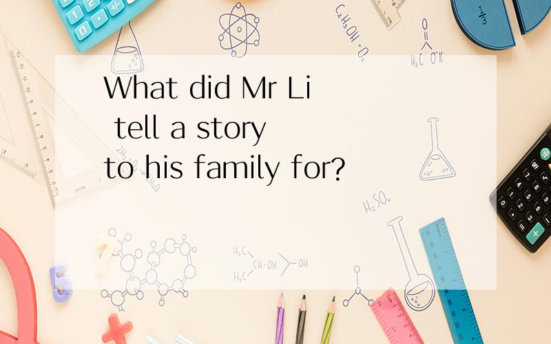 What did Mr Li tell a story to his family for?