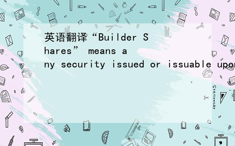 英语翻译“Builder Shares” means any security issued or issuable upon conversion of anothersecurity.