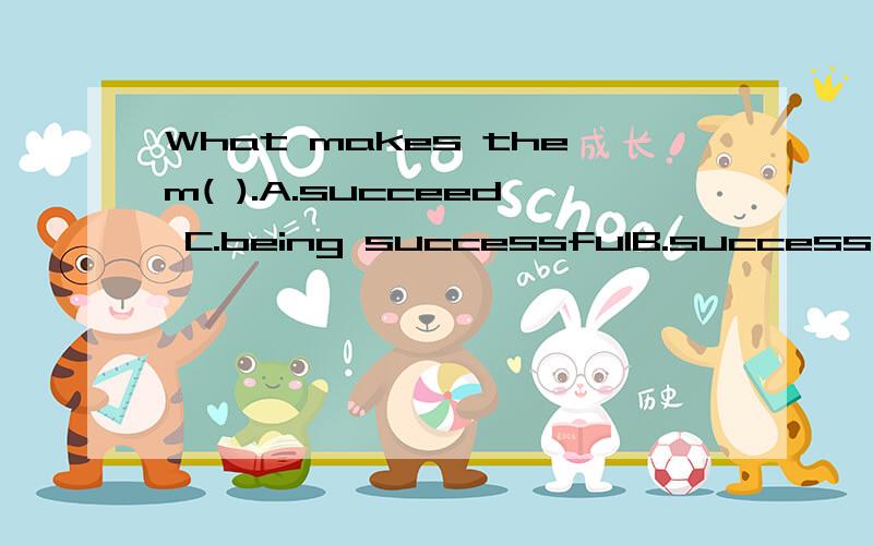 What makes them( ).A.succeed C.being successfulB.success D.successfully