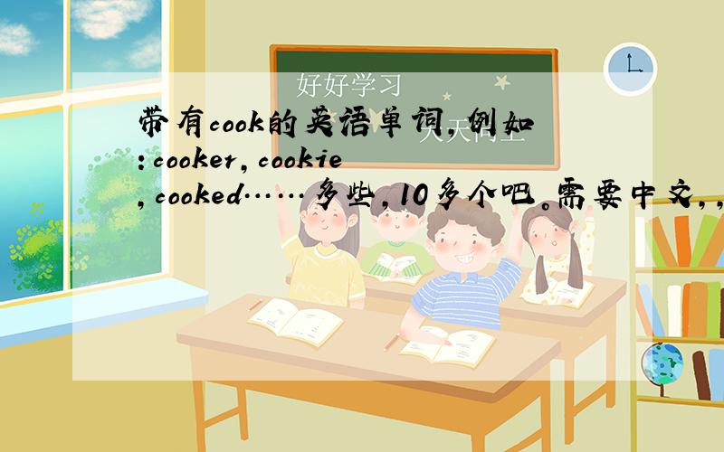 带有cook的英语单词,例如：cooker,cookie,cooked……多些，10多个吧。需要中文,,,,,,不要重复OK！不要重复OK！不要重复OK！不要重复OK！不要重复OK！