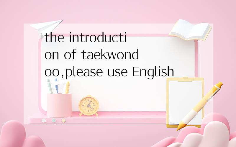 the introduction of taekwondoo,please use English