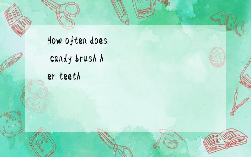 How often does candy brush her teeth