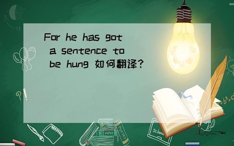 For he has got a sentence to be hung 如何翻译?