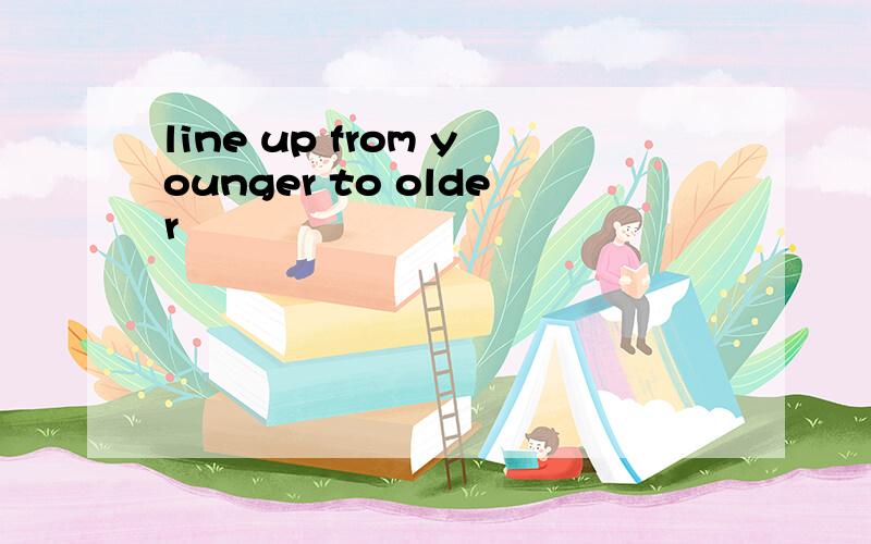 line up from younger to older