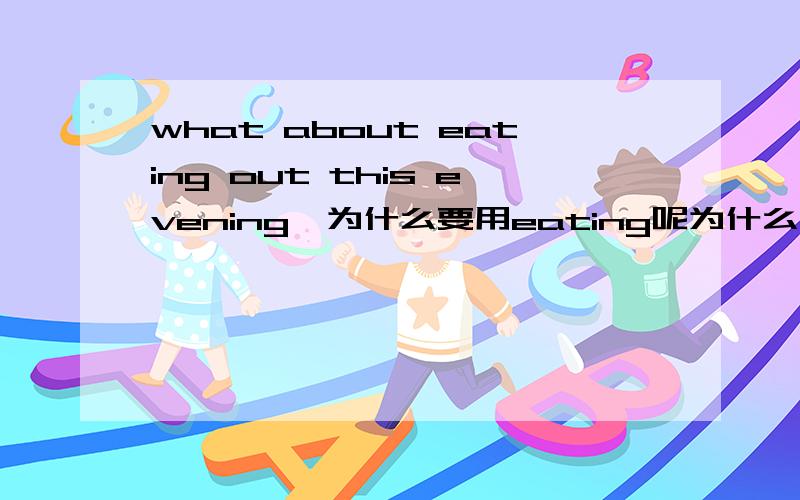 what about eating out this evening,为什么要用eating呢为什么不能用eat呢