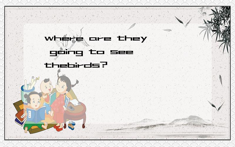 where are they going to see thebirds?