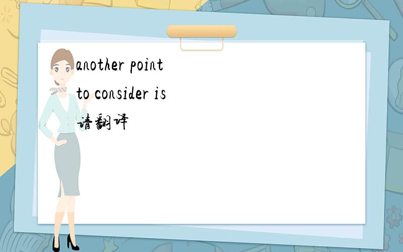 another point to consider is请翻译