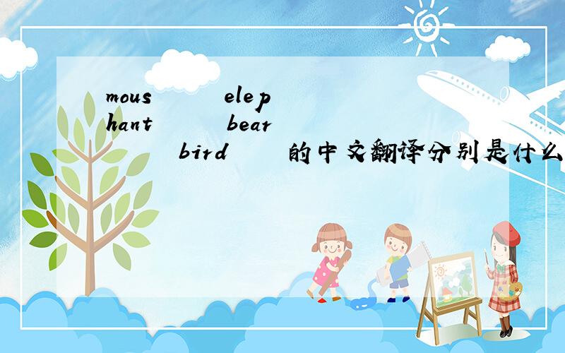 mous      elephant      bear      bird     的中文翻译分别是什么?