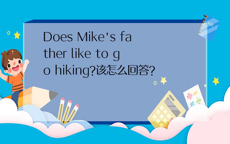 Does Mike's father like to go hiking?该怎么回答?