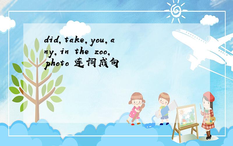did,take,you,any,in the zoo,photo 连词成句